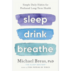 Sleep Drink Breathe: Simple Daily Habits for Profound Long-Term Health